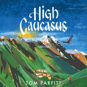 High Caucasus - A Mountain Quest in Russia's Haunted Hinterland (lydbok) av Tom Parfitt