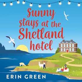 Sunny Stays at the Shetland Hotel - A heart-warming and uplifting read that 'certainly lives up to its sunny name'! (lydbok) av Erin Green