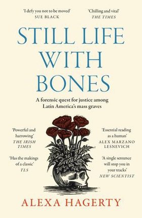 Still Life with Bones: A forensic quest for justice among Latin America's mass graves - CHOSEN AS ONE OF THE BEST BOOKS OF 2023 BY FT READERS AND THE NEW YORKER (ebok) av Alexa Hagerty