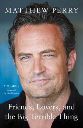 Friends, Lovers and the Big Terrible Thing - 'A candid, darkly funny book' New York Times (ebok) av Matthew Perry