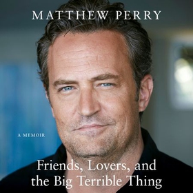 Friends, Lovers and the Big Terrible Thing - The powerful memoir from the beloved star of Friends (lydbok) av Matthew Perry