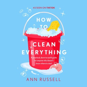 How to Clean Everything - A practical, down to earth guide for anyone who doesn't know where to start (lydbok) av Ann Russell