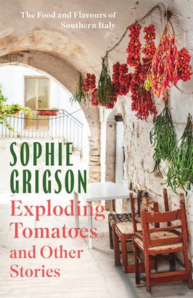 Exploding Tomatoes and Other Stories - The Food and Flavours of Southern Italy (ebok) av Sophie Grigson