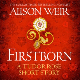 Firstborn - A Tudor Rose short story (lydbok) av Alison Weir