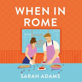 When in Rome - The deliciously charming rom-com from the author of the TikTok sensation, THE CHEAT SHEET! (lydbok) av Sarah Adams