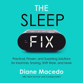 The Sleep Fix - Practical, Proven and Surprising Solutions for Insomnia, Snoring, Shift Work and More (lydbok) av Diane Macedo