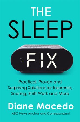 The Sleep Fix - Practical, Proven and Surprising Solutions for Insomnia, Snoring, Shift Work and More (ebok) av Diane Macedo