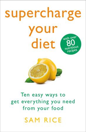Supercharge Your Diet - Ten Easy Ways to Get Everything You Need From Your Food (ebok) av Sam Rice