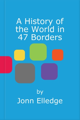 A History of the World in 47 Borders