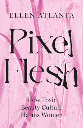 Pixel Flesh - How Toxic Beauty Culture Harms Women (ebok) av Ukjent