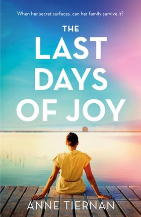 The Last Days of Joy: The bestselling novel of a simmering family secret, perfect for summer reading (ebok) av Anne Tiernan