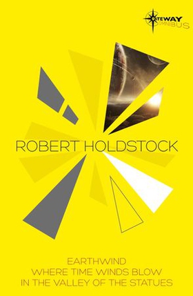 Robert Holdstock SF Gateway Omnibus - Earthwind, Where Time Winds Blow, In the Valley of the Statues (ebok) av Robert Holdstock