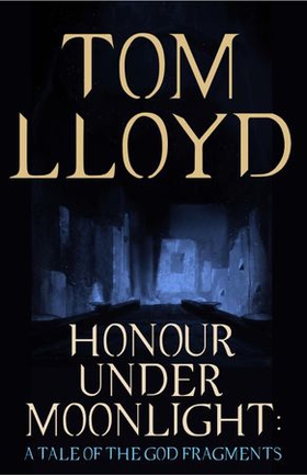 Honour Under Moonlight - A Tale of The God Fragments (ebok) av Tom Lloyd