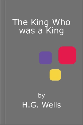 The King Who was a King (ebok) av H.G. Wells