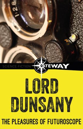 The Pleasures of a Futuroscope (ebok) av Lord Dunsany