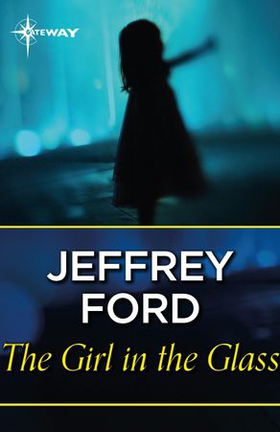 The Girl in the Glass (ebok) av Jeffrey Ford
