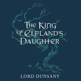 The King of Elfland's Daughter (lydbok) av Lord Dunsany