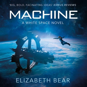 Machine - A White Space Novel (lydbok) av Elizabeth Bear