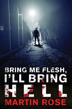 Bring Me Flesh, I'll Bring Hell (ebok) av Martin Rose