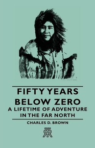 Fifty Years Below Zero - A Lifetime Of Adventur