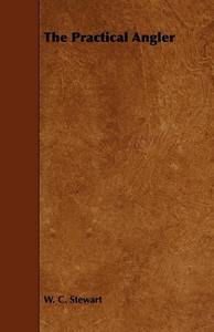 The Practical Angler (e-bok) av W. C. Stewart