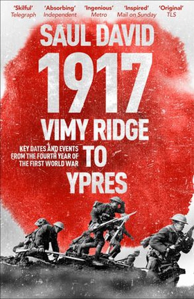 1917: Vimy Ridge to Ypres - Key Dates and Events from the Fourth Year of the First World War (ebok) av Saul David