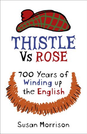 Thistle Versus Rose - 700 Years of Winding Up the English (ebok) av Susan Morrison