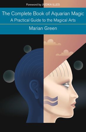 The Complete Book of Aquarian Magic: A Practical Guide to the Magical Arts - Preparing to practise the Magical Arts (ebok) av Marian Green