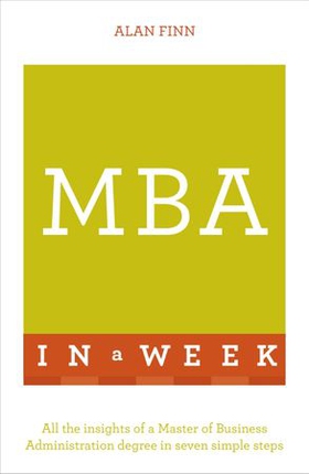 MBA In A Week - All The Insights Of A Master Of Business Administration Degree In Seven Simple Steps (ebok) av Alan Finn
