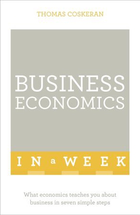 Business Economics In A Week - What Economics Teaches You About Business In Seven Simple Steps (ebok) av Thomas Coskeran