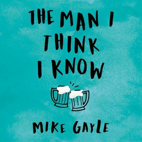 The Man I Think I Know - A feel-good, uplifting story of the most unlikely friendship (lydbok) av Mike Gayle