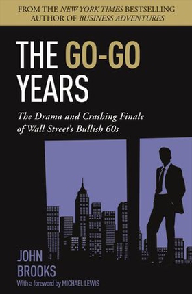 The Go-Go Years - The Drama and Crashing Finale of Wall Street's Bullish 60s (ebok) av John Brooks