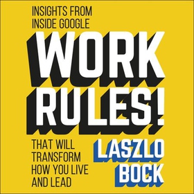 Work Rules! - Insights from Inside Google That Will Transform How You Live and Lead (lydbok) av Laszlo Bock
