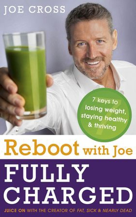 Reboot with Joe: Fully Charged - 7 Keys to Losing Weight, Staying Healthy and Thriving - Juice on with the creator of Fat, Sick & Nearly Dead (ebok) av Joe Cross