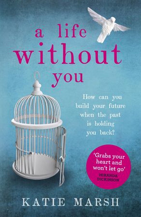 A Life Without You: a gripping and emotional page-turner about love and family secrets (ebok) av Katie Marsh