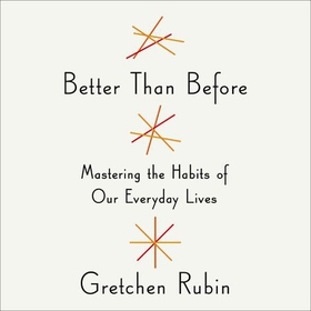 Better Than Before - Mastering the Habits of Our Everyday Lives (lydbok) av Gretchen Rubin