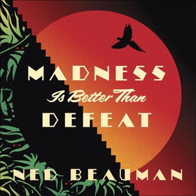Madness is Better than Defeat (lydbok) av Ned Beauman