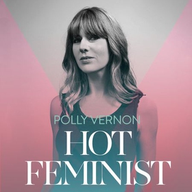 Hot Feminist (lydbok) av Polly Vernon