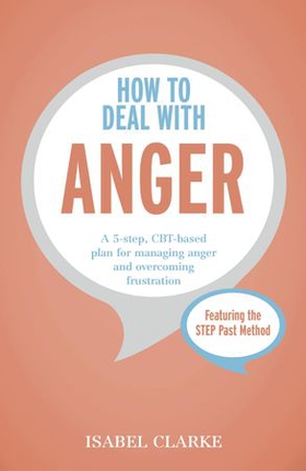 How to Deal with Anger - A 5-step, CBT-based plan for managing anger and overcoming frustration (ebok) av Isabel Clarke