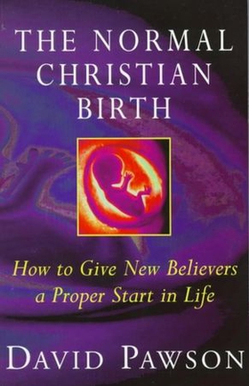 The Normal Christian Birth - How to Give New Believers a Proper Start in Life (ebok) av David Pawson
