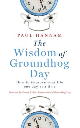 The Wisdom of Groundhog Day - How to improve your life one day at a time (ebok) av Paul Hannam