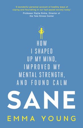 Sane - How I shaped up my mind, improved my mental strength and found calm (ebok) av Emma Young