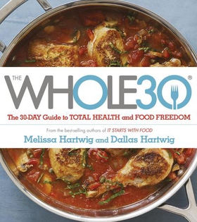 The Whole 30 - The official 30-day FULL-COLOUR guide to total health and food freedom (ebok) av Dallas Hartwig