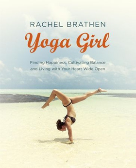Yoga Girl - Finding Happiness, Cultivating Balance and Living with Your Heart Wide Open (ebok) av Rachel Brathen