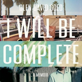 I Will Be Complete - A memoir (lydbok) av Glen David Gold