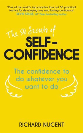 The 50 Secrets of Self-Confidence - The Confidence To Do Whatever You Want To Do (ebok) av Richard Nugent