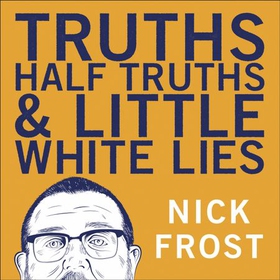 Truths, Half Truths and Little White Lies (lydbok) av Nick Frost