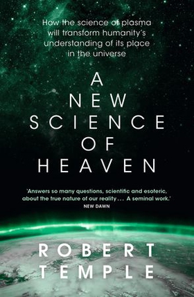 A New Science of Heaven - How the new science of plasma physics is shedding light on spiritual experience (ebok) av Robert Temple
