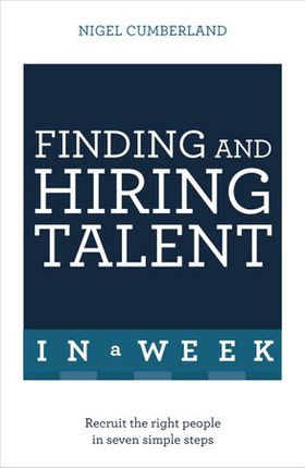 Finding & Hiring Talent In A Week - Talent Search, Recruitment And Retention In Seven Simple Steps (ebok) av Nigel Cumberland