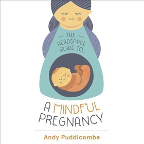 The Headspace Guide To...A Mindful Pregnancy - As Seen on Netflix (lydbok) av Andy Puddicombe